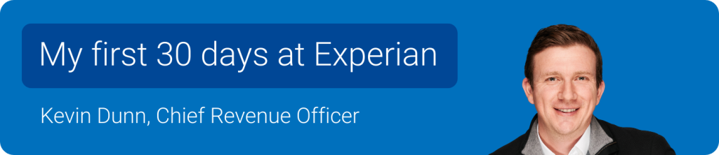 My first 30 days at Experian. Kevin Dunn, Chief Revenue Officer
